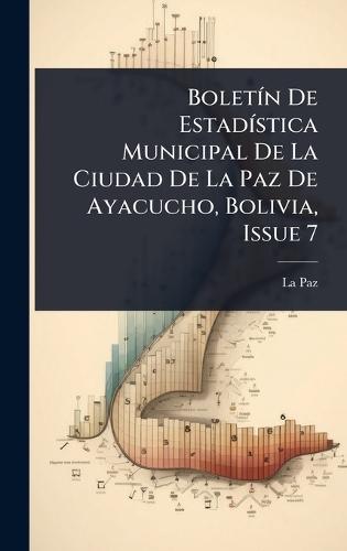 BoletÃ-n De EstadÃ-stica Municipal De La Ciudad De La Paz De Ayacucho, Bolivia, Issue 7  by La Paz (Bolivia) at Abbey's Bookshop, 