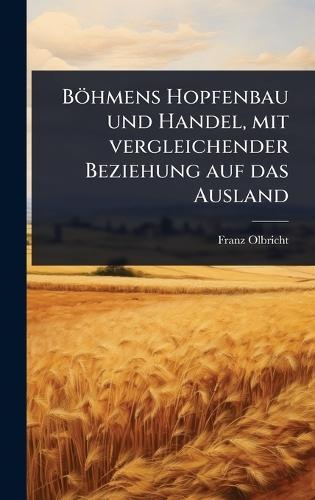 Böhmens Hopfenbau und Handel, mit vergleichender Beziehung auf das Ausland  by Franz Olbricht at Abbey's Bookshop, 