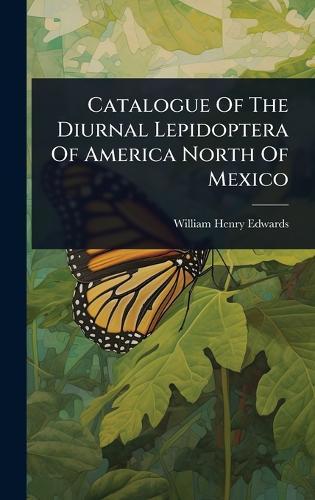 Catalogue Of The Diurnal Lepidoptera Of America North Of Mexico  by William Henry Edwards at Abbey's Bookshop, 