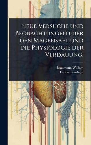 Neue Versuche und Beobachtungen Ã1/4ber den Magensaft und die Physiologie der Verdauung.  by William Beaumont at Abbey's Bookshop, 
