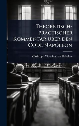 Theoretisch-practischer Kommentar Ã1/4ber den Code NapolÃ(c)on  by Christoph Christian Von Dabelow at Abbey's Bookshop, 