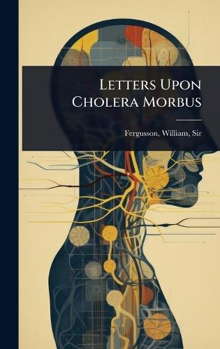 Letters Upon Cholera Morbus  by Sir William Fergusson at Abbey's Bookshop, 