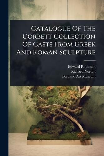 Catalogue Of The Corbett Collection Of Casts From Greek And Roman Sculpture  by Edward Robinson at Abbey's Bookshop, 