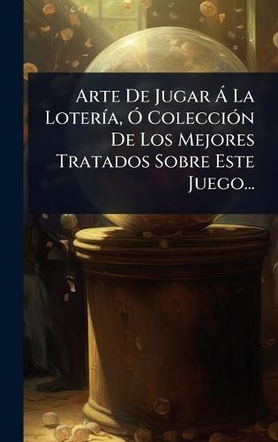 Arte De Jugar Ã La LoterÃ-a, Ã"" ColecciÃ3n De Los Mejores Tratados Sobre Este Juego...  by Anonymous at Abbey's Bookshop, 