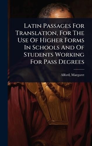 Latin Passages For Translation, For The Use Of Higher Forms In Schools And Of Students Working For Pass Degrees  by Alford Margaret at Abbey's Bookshop, 