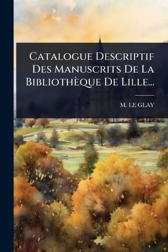 Catalogue Descriptif Des Manuscrits De La Bibliothèque De Lille...  by M Le Glay at Abbey's Bookshop, 