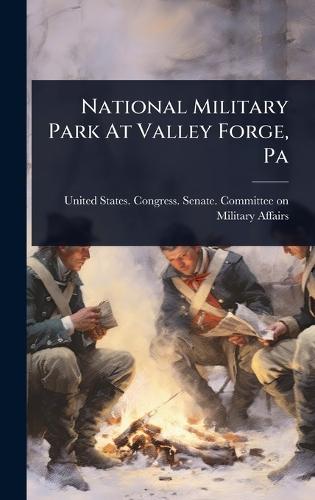 National Military Park At Valley Forge, Pa  by United States Congress Senate Comm at Abbey's Bookshop, 