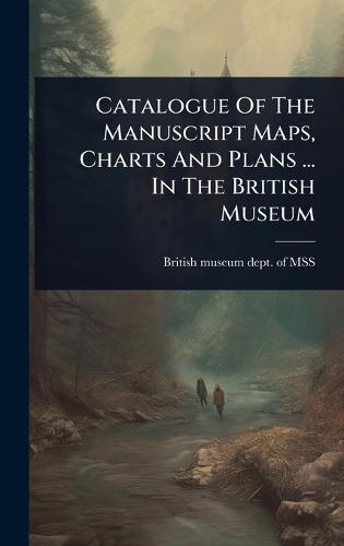 Catalogue Of The Manuscript Maps, Charts And Plans ... In The British Museum  by British Museum Dept of Mss at Abbey's Bookshop, 