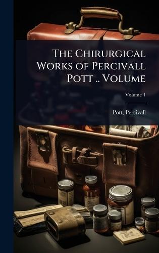 The Chirurgical Works of Percivall Pott .. Volume  by Pott Percivall 1714-1788 at Abbey's Bookshop, 