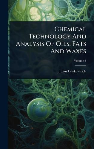Chemical Technology And Analysis Of Oils, Fats And Waxes  by Julius Lewkowitsch at Abbey's Bookshop, 