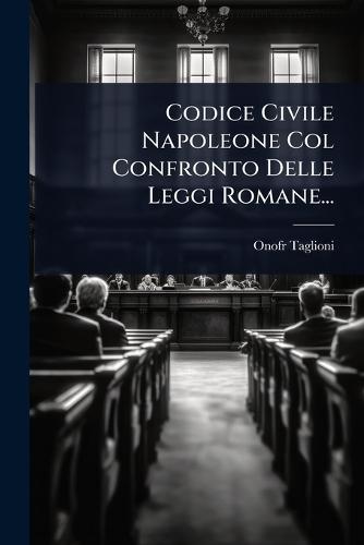 Codice Civile Napoleone Col Confronto Delle Leggi Romane...  by Onofr Taglioni at Abbey's Bookshop, 