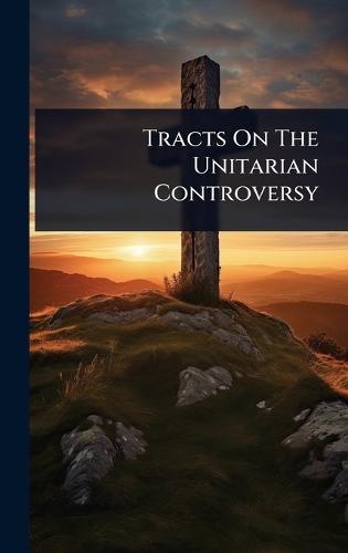 Tracts On The Unitarian Controversy  by Anonymous at Abbey's Bookshop, 