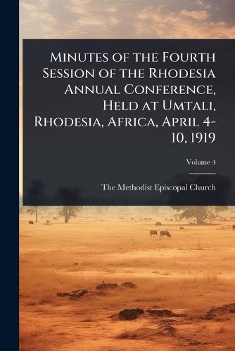 Minutes of the Fourth Session of the Rhodesia Annual Conference, Held at Umtali, Rhodesia, Africa, April 4-10, 1919  by The Methodist Episcopal Church at Abbey's Bookshop, 