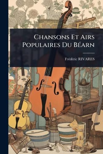 Chansons Et Airs Populaires Du BÃ(c)arn  by Frã(c)Dã(c)Ric Rivares at Abbey's Bookshop, 