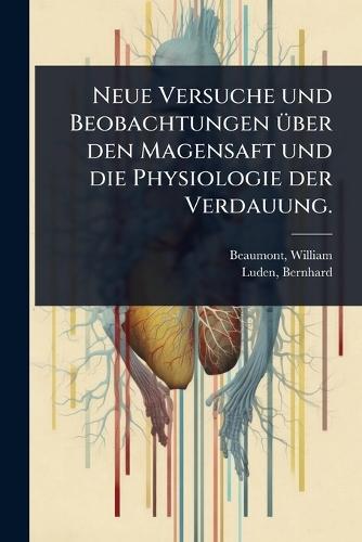Neue Versuche und Beobachtungen Ã1/4ber den Magensaft und die Physiologie der Verdauung.  by William Beaumont at Abbey's Bookshop, 