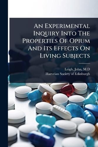 An Experimental Inquiry Into The Properties Of Opium And Its Effects On Living Subjects  by Leigh John M D at Abbey's Bookshop, 