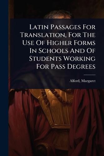 Latin Passages For Translation, For The Use Of Higher Forms In Schools And Of Students Working For Pass Degrees  by Alford Margaret at Abbey's Bookshop, 