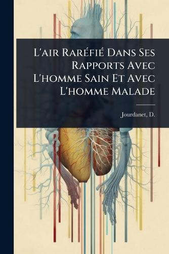 L'air RarÃ(c)fiÃ(c) Dans Ses Rapports Avec L'homme Sain Et Avec L'homme Malade  by Denis Jourdanet at Abbey's Bookshop, 