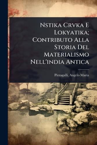 Nstika Crvka E Lokyatika; Contributo Alla Storia Del Materialismo Nell'india Antica  by Pizzagalli Angelo Maria at Abbey's Bookshop, 