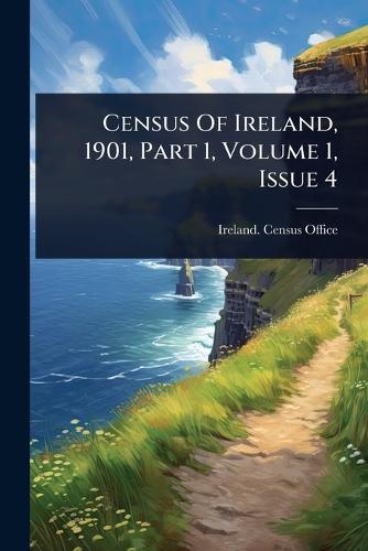 Census Of Ireland, 1901, Part 1, Volume 1, Issue 4  by Ireland Census Office at Abbey's Bookshop, 