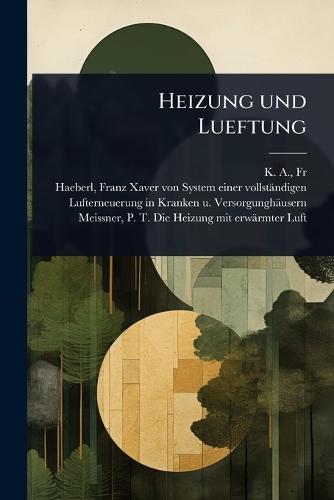Heizung und Lueftung  by Franz Xaver Von 1759-1846 Haeberl at Abbey's Bookshop, 