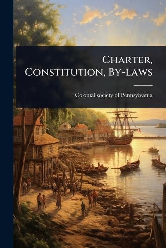 Charter, Constitution, By-laws  by Colonial Society of Pennsylvania [Fr at Abbey's Bookshop, 
