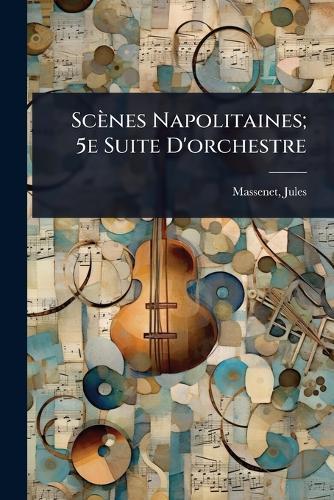 Scènes Napolitaines; 5e Suite D'orchestre  by Jules Massenet at Abbey's Bookshop, 