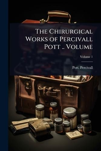 The Chirurgical Works of Percivall Pott .. Volume  by Pott Percivall 1714-1788 at Abbey's Bookshop, 