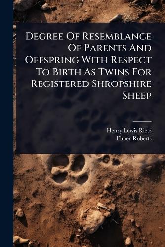 Degree Of Resemblance Of Parents And Offspring With Respect To Birth As Twins For Registered Shropshire Sheep  by Henry Lewis Rietz at Abbey's Bookshop, 