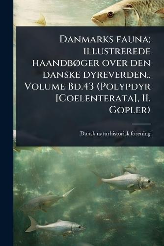 Danmarks fauna; illustrerede haandbÃ, ger over den danske dyreverden.. Volume Bd.43 (Polypdyr [Coelenterata], II. Gopler)  by Dansk Naturhistorisk Forening at Abbey's Bookshop, 