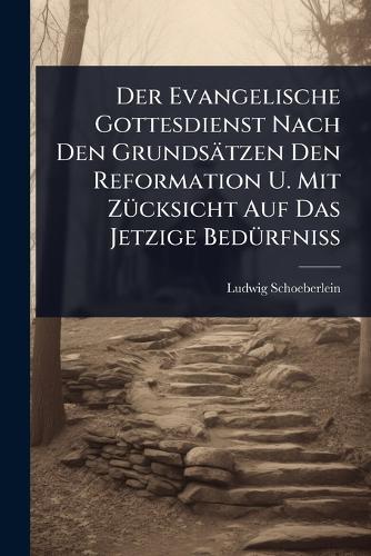 Der Evangelische Gottesdienst Nach Den Grundsätzen Den Reformation U. Mit ZÃ1/4cksicht Auf Das Jetzige BedÃ1/4rfniÃ&#159;  by Ludwig Schoeberlein at Abbey's Bookshop, 