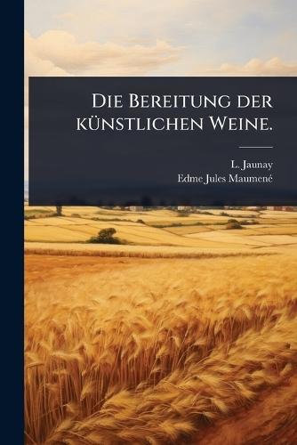 Die Bereitung der kÃ1/4nstlichen Weine.  by L Jaunay at Abbey's Bookshop, 