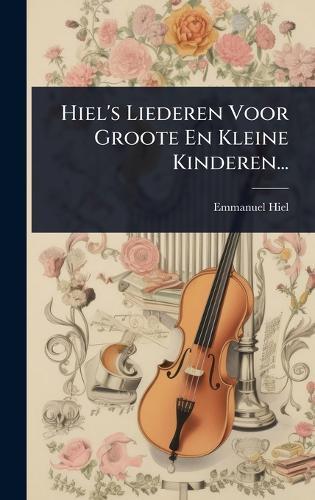 Hiel's Liederen Voor Groote En Kleine Kinderen...  by Emmanuel Hiel at Abbey's Bookshop, 