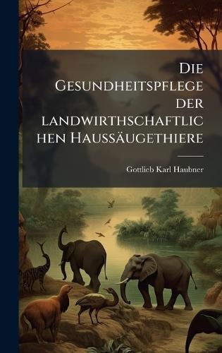 Die Gesundheitspflege der landwirthschaftlichen Haussäugethiere  by Gottlieb Karl Haubner at Abbey's Bookshop, 