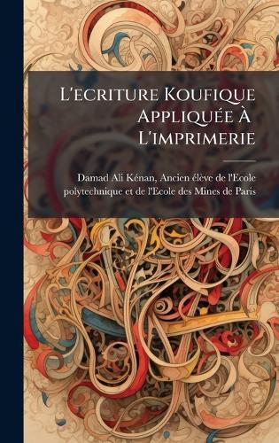 L'ecriture Koufique AppliquÃ(c)e Ã&#128;Â L'imprimerie  by Ancien Ã(c)Lève D Damad Ali Kã(c)Nan at Abbey's Bookshop, 