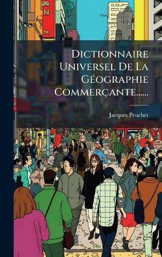 Dictionnaire Universel De La GÃ(c)ographie Commerçante......  by Jacques Peuchet at Abbey's Bookshop, 