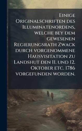 Einige Originalschriften des Illuminatenordens, welche bey dem gewesenen Regierungsrath Zwack durch vorgenommene Hausvisitation zu Landshut den 11. und 12. Oktober etc. 1786 vorgefunden worden.  by Anonymous at Abbey's Bookshop, 