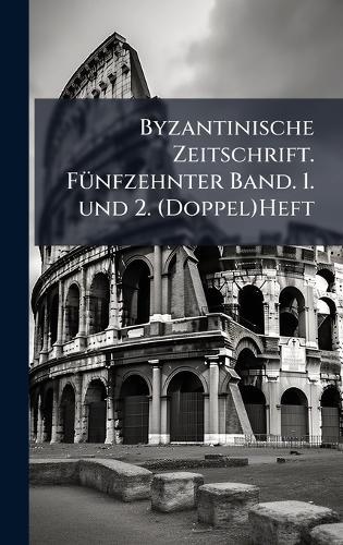 Byzantinische Zeitschrift. FÃ1/4nfzehnter Band. 1. und 2. (Doppel)Heft  by Anonymous at Abbey's Bookshop, 