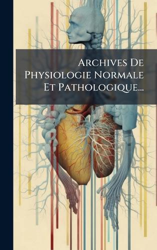 Archives De Physiologie Normale Et Pathologique...  by Anonymous at Abbey's Bookshop, 