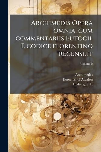 Archimedis Opera omnia, cum commentariis Eutocii. E codice florentino recensuit  by Archimedes at Abbey's Bookshop, 