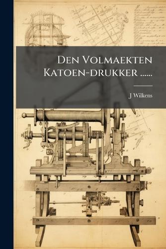 Den Volmaekten Katoen-drukker ......  by J Wilkens at Abbey's Bookshop, 