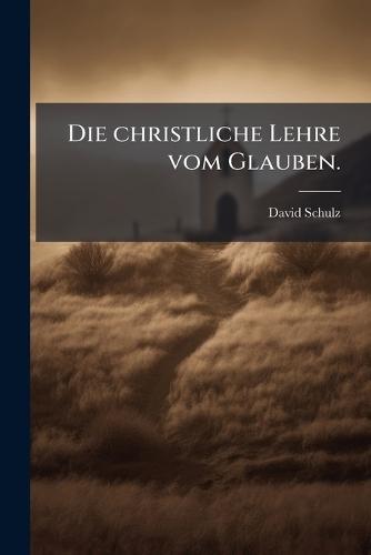Die christliche Lehre vom Glauben.  by David Schulz at Abbey's Bookshop, 