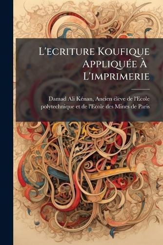 L'ecriture Koufique AppliquÃ(c)e Ã&#128;Â L'imprimerie  by Ancien Ã(c)Lève D Damad Ali Kã(c)Nan at Abbey's Bookshop, 