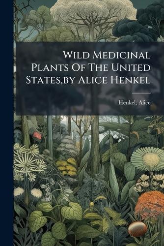 Wild Medicinal Plants Of The United States, by Alice Henkel  by Henkel Alice at Abbey's Bookshop, 
