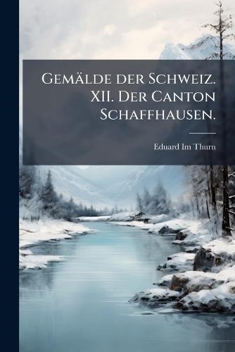 Gemälde der Schweiz. XII. Der Canton Schaffhausen.  by Eduard Im Thurn at Abbey's Bookshop, 