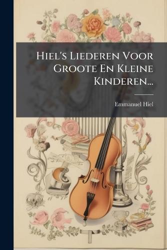 Hiel's Liederen Voor Groote En Kleine Kinderen...  by Emmanuel Hiel at Abbey's Bookshop, 