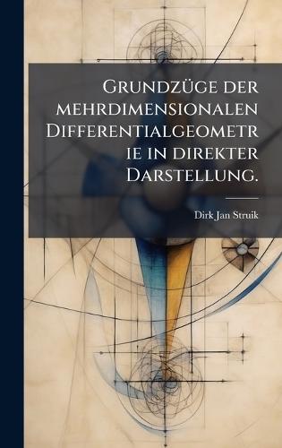 GrundzÃ1/4ge der mehrdimensionalen Differentialgeometrie in direkter Darstellung.  by Dirk Jan Struik at Abbey's Bookshop, 