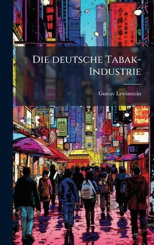 Die deutsche Tabak-Industrie  by Gustav Lewinstein at Abbey's Bookshop, 