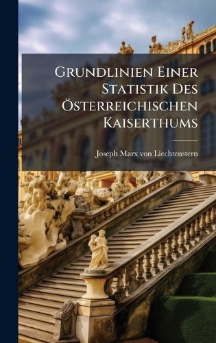 Grundlinien Einer Statistik Des Ã-sterreichischen Kaiserthums  by Joseph Marx Von Liechtenstern at Abbey's Bookshop, 