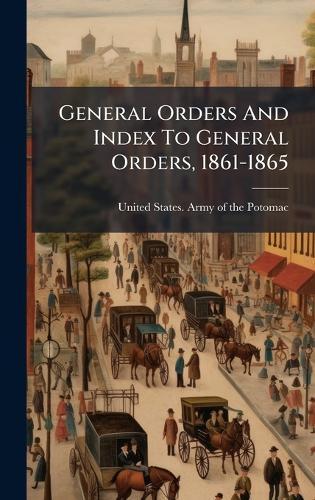 General Orders And Index To General Orders, 1861-1865  by United States Army of the Potomac at Abbey's Bookshop, 